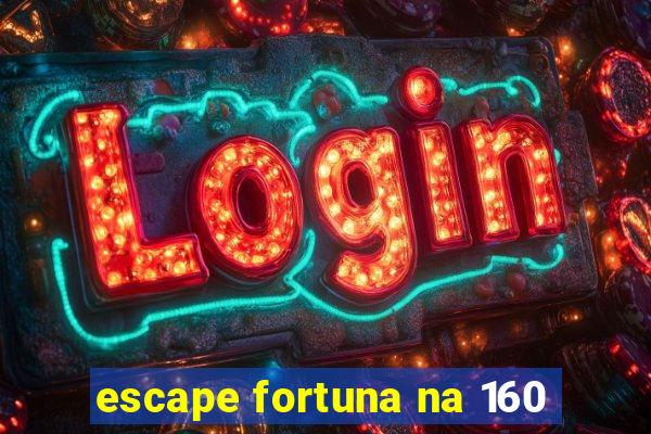 escape fortuna na 160