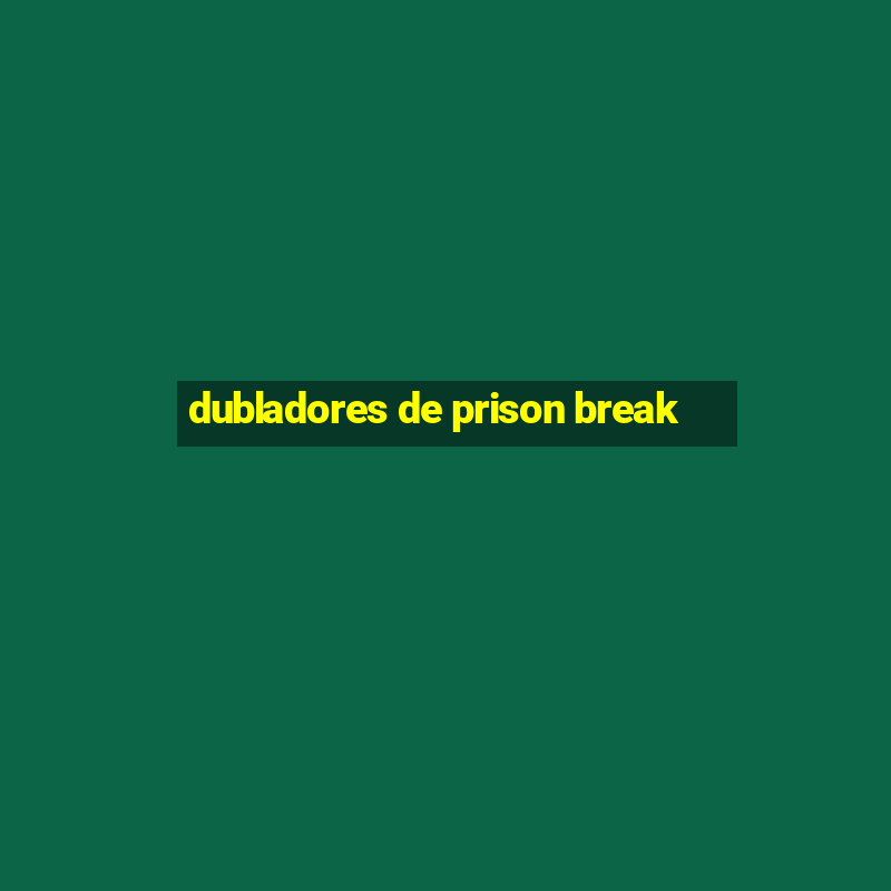 dubladores de prison break