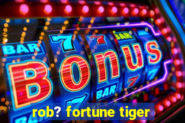 rob? fortune tiger