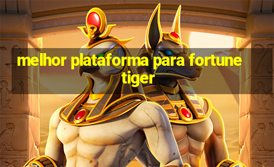 melhor plataforma para fortune tiger