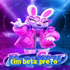 tim beta pre?o