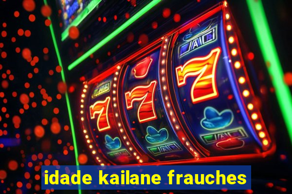 idade kailane frauches