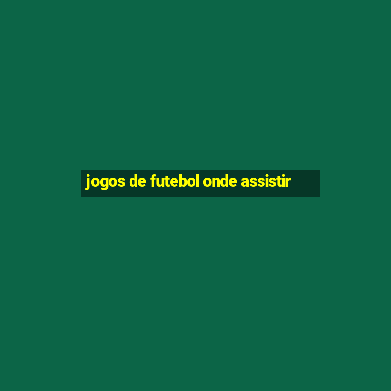 jogos de futebol onde assistir