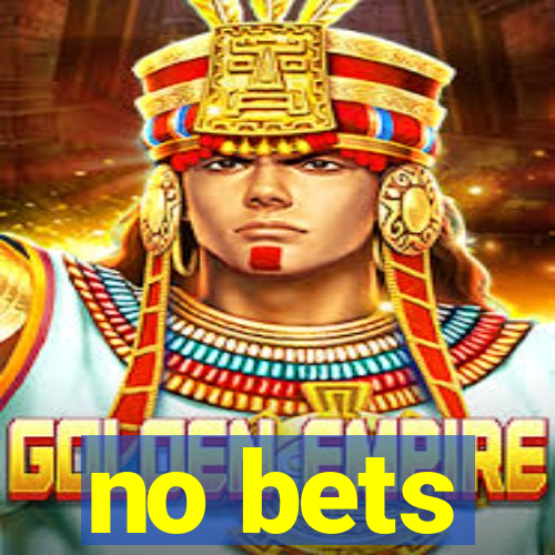 no bets