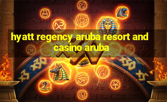 hyatt regency aruba resort and casino aruba