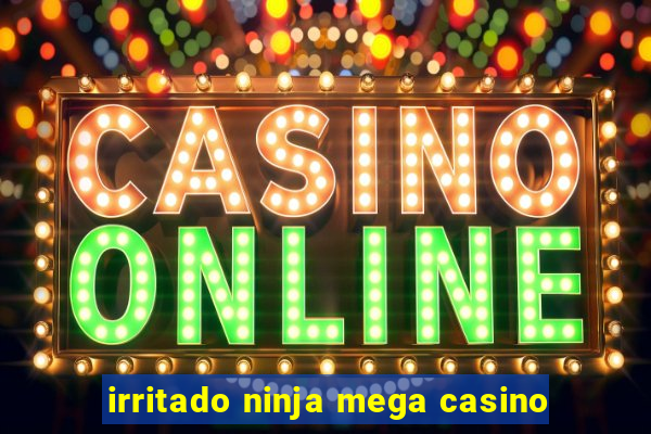 irritado ninja mega casino