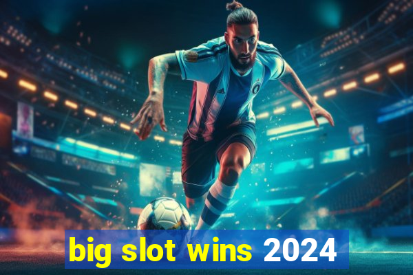 big slot wins 2024