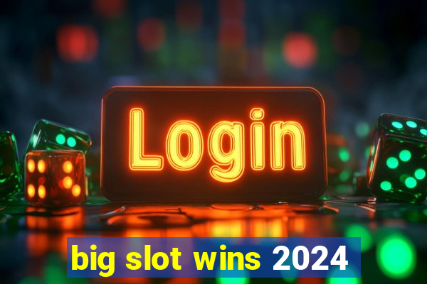 big slot wins 2024