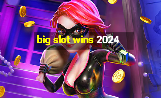 big slot wins 2024