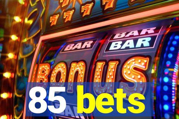 85 bets