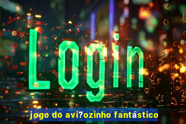 jogo do avi?ozinho fantástico