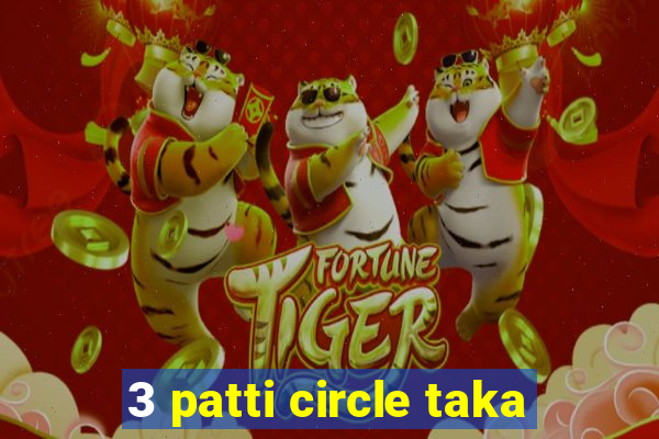 3 patti circle taka