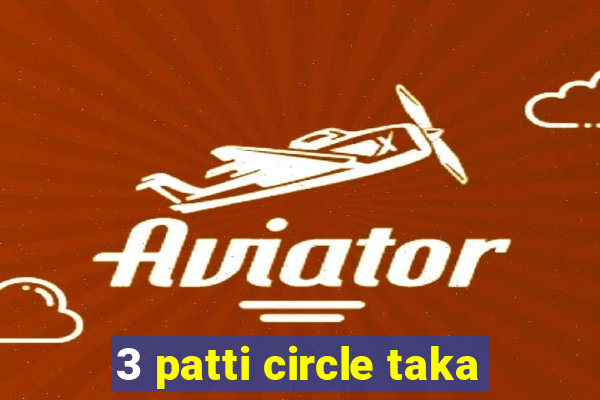 3 patti circle taka