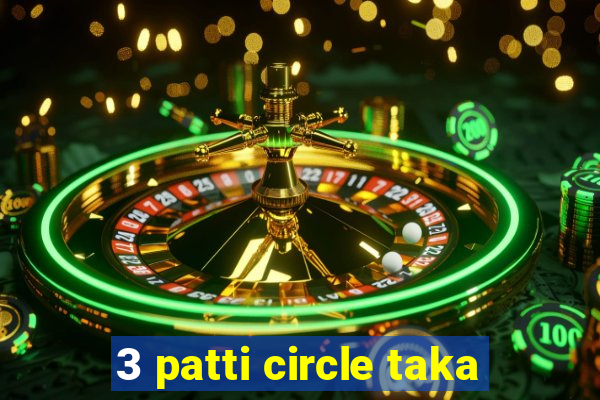 3 patti circle taka