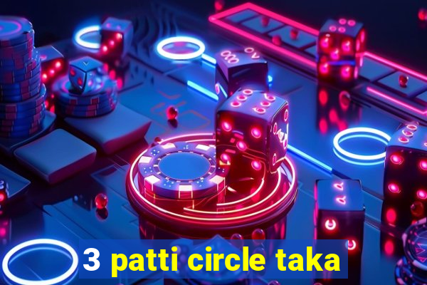 3 patti circle taka