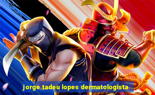 jorge tadeu lopes dermatologista