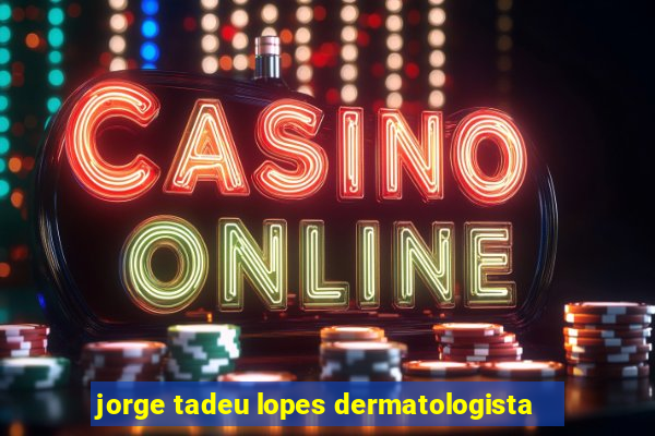 jorge tadeu lopes dermatologista