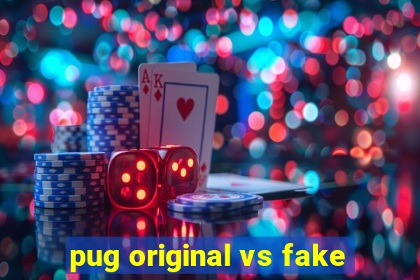 pug original vs fake