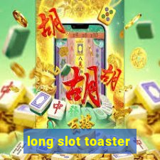 long slot toaster