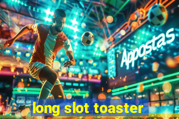 long slot toaster