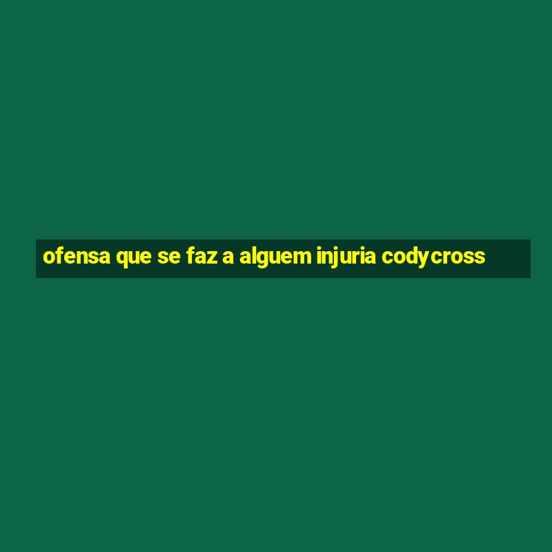 ofensa que se faz a alguem injuria codycross