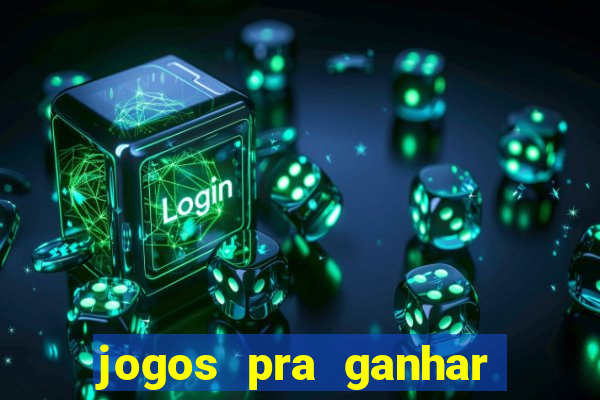 jogos pra ganhar dinheiro de verdade