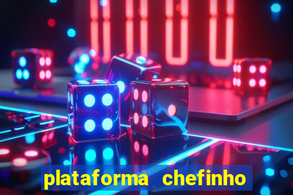 plataforma chefinho 777 bet