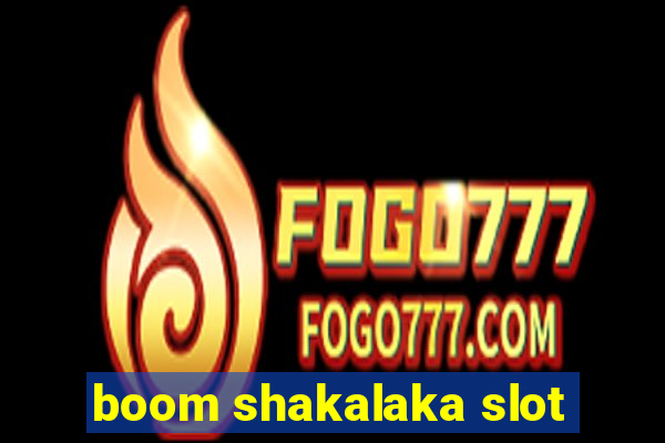 boom shakalaka slot