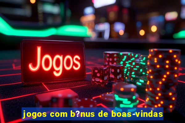 jogos com b?nus de boas-vindas