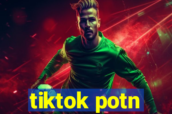 tiktok potn