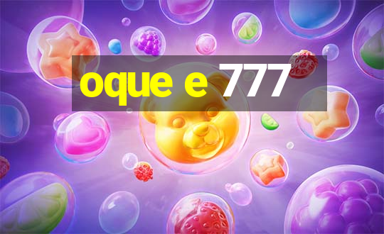 oque e 777