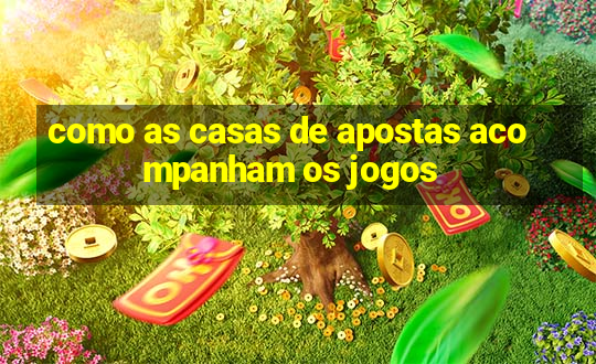 como as casas de apostas acompanham os jogos