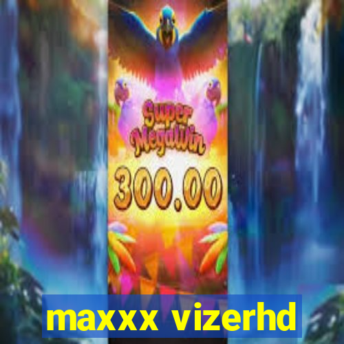 maxxx vizerhd