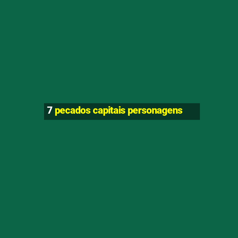 7 pecados capitais personagens