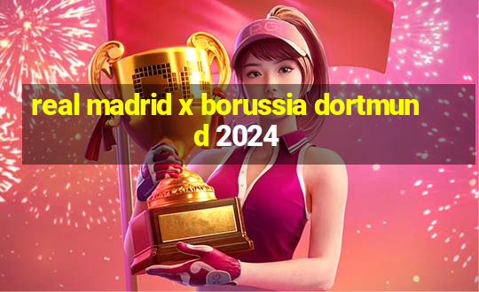 real madrid x borussia dortmund 2024