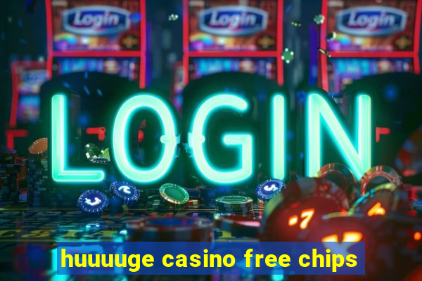 huuuuge casino free chips