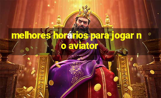 melhores horários para jogar no aviator