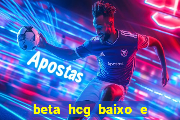 beta hcg baixo e gravidez evoluiu