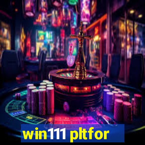 win111 pltfor