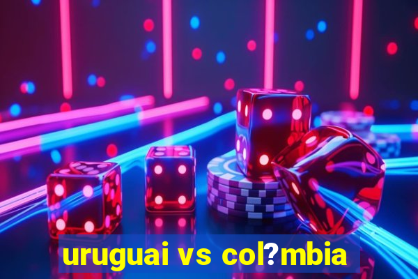 uruguai vs col?mbia