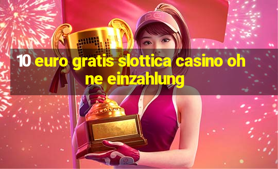 10 euro gratis slottica casino ohne einzahlung