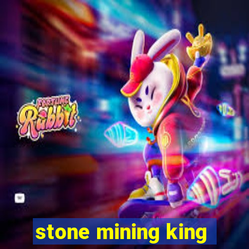 stone mining king