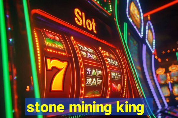 stone mining king