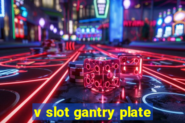 v slot gantry plate