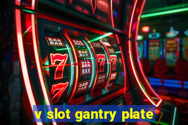 v slot gantry plate