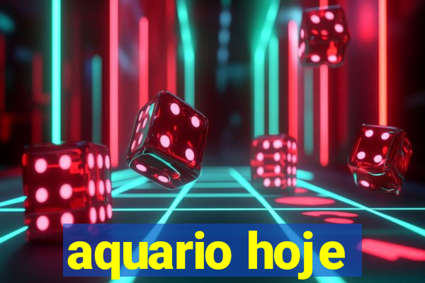 aquario hoje