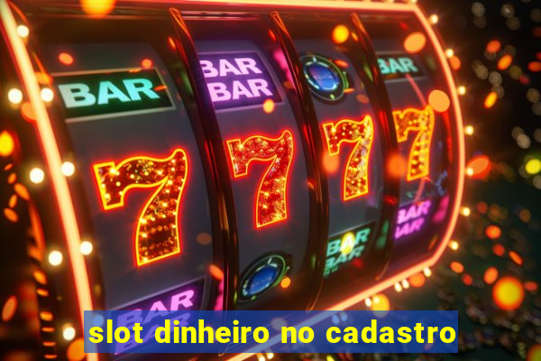 slot dinheiro no cadastro