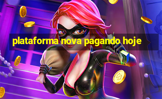 plataforma nova pagando hoje