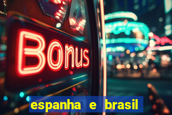 espanha e brasil ao vivo