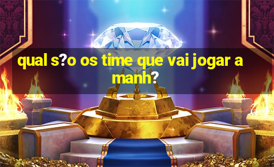 qual s?o os time que vai jogar amanh?